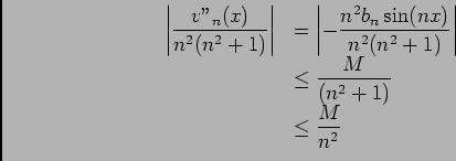 \begin{displaymath}\begin{array}[t]{ll}
\left\vert\dfrac{v''_n(x)}{n^2(n^2+1)}\...
...&\ioe \dfrac{M}{(n^2+1)}\\
&\ioe \dfrac{M}{n^2}
\end{array}\end{displaymath}