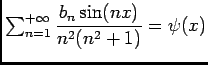 $ \ds\sum_{n= 1}^{+\infty}\dfrac{b_n\sin (nx)}{n^2(n^2+1)}=\psi (x)$