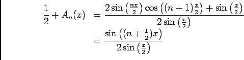 \begin{displaymath}\begin{array}[t]{ll}
\dfrac 12+A_n(x)&=\dfrac{2\sin\left(\fr...
...n+\frac 12) x\right)}{2\sin\left(\frac x 2\right)}
\end{array}\end{displaymath}