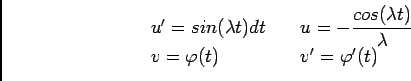 \begin{displaymath}\begin{array}[t]{ll}
u'=sin(\lambda t)dt&\quad u=-\dfrac{cos...
...lambda}\\
v=\varphi(t)&\quad v'=\varphi'(t)\\
\end{array}\end{displaymath}