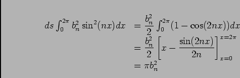 \begin{displaymath}\begin{array}{ll}
\\  ds\int_0^{2\pi}b_n^2\sin^2(nx)dx&=\dfr...
...n(2nx)}{2n}\right]_{x=0}^{x=2\pi}\\
&=\pi b_n^2
\end{array}\end{displaymath}