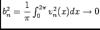 $ b_n^2=\dfrac 1\pi \ds\int_0^{2\pi}v_n^2(x)dx\longrightarrow 0$