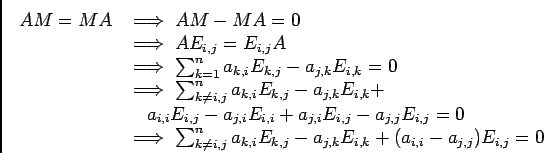 \begin{displaymath}\begin{array}[t]{ll}
AM=MA&\;\Longrightarrow\;AM-MA=0\\
&\;...
...i}E_{k,j}-a_{j,k}E_{i,k}+(a_{i,i}-a_{j,j})E_{i,j}=0
\end{array}\end{displaymath}