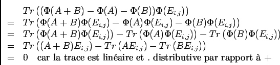 \begin{displaymath}
\begin{array}[t]{ll}
&Tr\left((\Phi(A+B)-\Phi(A)-\Phi(B))\Ph...
...ace est linaire et . distributive par rapport  +}
\end{array}\end{displaymath}